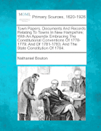 bokomslag Town Papers. Documents And Records Relating To Towns In New Hampshire; With An Appendix Embracing The Constitutional Conventions Of 1778-1779; And Of 1781-1783; And The State Constitution Of 1784.