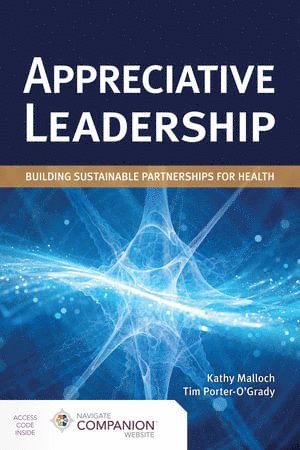 Kathy Malloch, Tim Porter-O'Grady - Appreciative Leadership: Building Sustainable Partnerships for Health, Häftad
