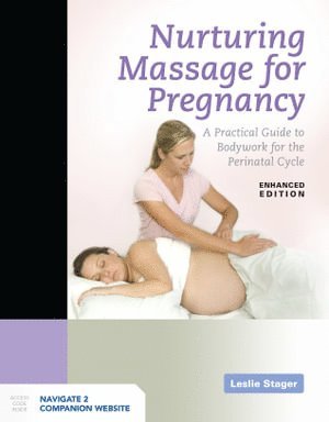 Leslie Stager - Nurturing Massage for Pregnancy: a Practical Guide to Bodywork for the Perinatal Cycle Enhanced Edition, Häftad