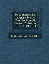 bokomslag De L'origine Du Langage D'apr&#65533;s Mm. De Bonald, Renan, J. Simon, Et Le P. Chastel