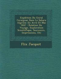 bokomslag Exp Dition Du G N Ral Cavaignac Dans Le Sahara Alg Rien: En Avril Et Mai 1847: Relation Du Voyage, Exploration Scientifique, Souvenirs, Impressions, E