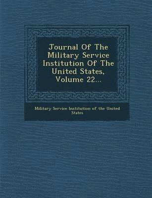 bokomslag Journal of the Military Service Institution of the United States, Volume 22...