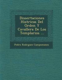 bokomslag Dissertaciones Hist ricas Del Orden Y Cavaller a De Los Templarios ...