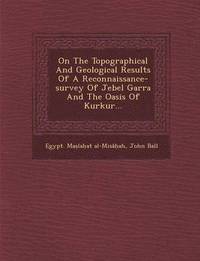 bokomslag On the Topographical and Geological Results of a Reconnaissance-Survey of Jebel Garra and the Oasis of Kurkur...