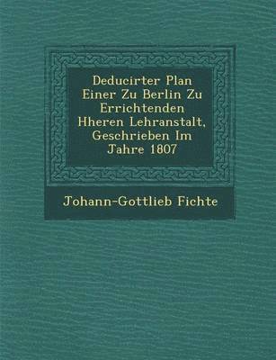 Deducirter Plan Einer Zu Berlin Zu Errichtenden H Heren Lehranstalt, Geschrieben Im Jahre 1807