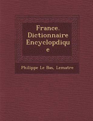France. Dictionnaire Encyclop&#65533;dique 1