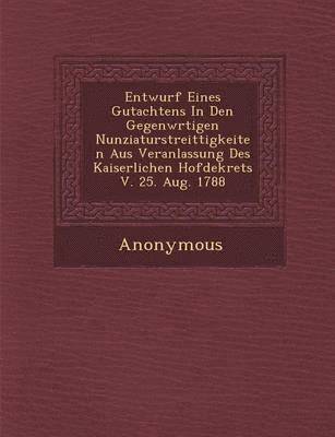 bokomslag Entwurf Eines Gutachtens in Den Gegenw Rtigen Nunziaturstreittigkeiten Aus Veranlassung Des Kaiserlichen Hofdekrets V. 25. Aug. 1788