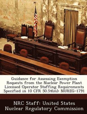 bokomslag Guidance for Assessing Exemption Requests from the Nuclear Power Plant Licensed Operator Staffing Requirements Specified in 10 Cfr 50.54(m)