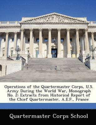 Operations of the Quartermaster Corps, U.S. Army During the World War, Monograph No. 2 1