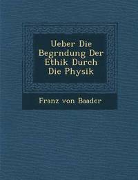 bokomslag Ueber Die Begr&#65533;ndung Der Ethik Durch Die Physik