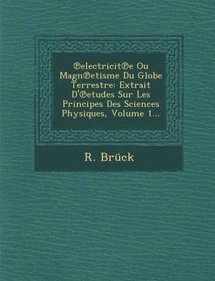 R Bruck, R. Bruck - Electricit E Ou Magn Etisme Du Globe Terrestre, Häftad