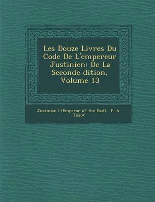 Les Douze Livres Du Code de L'Empereur Justinien 1