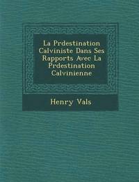 bokomslag La Pr&#65533;destination Calviniste Dans Ses Rapports Avec La Pr&#65533;destination Calvinienne