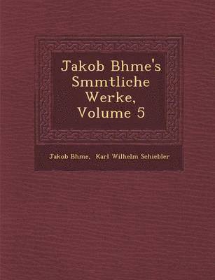 Jakob B�hme's S�mmtliche Werke, Volume 5