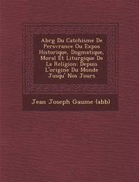 bokomslag Abr G Du Cat Chisme de Pers V Rance Ou Expos Historique, Dogmatique, Moral Et Liturgique de La Religion