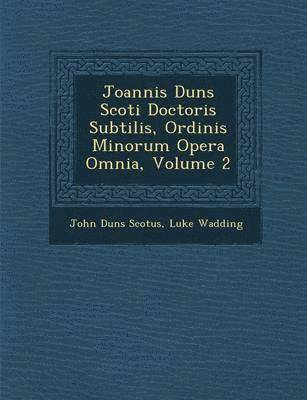 John Duns Scotus, Luke Wadding - Joannis Duns Scoti Doctoris Subtilis, Ordinis Minorum Opera Omnia, Volume 2, Häftad
