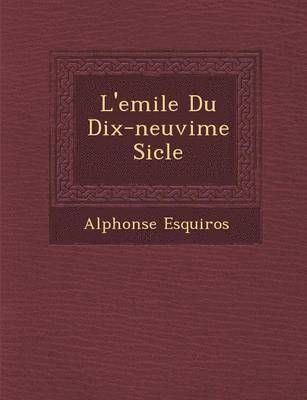 Alphonse Esquiros - L'Emile Du Dix-Neuvi Me Si Cle, Häftad
