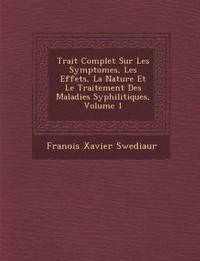 bokomslag Trait Complet Sur Les Symptomes, Les Effets, La Nature Et Le Traitement Des Maladies Syphilitiques, Volume 1