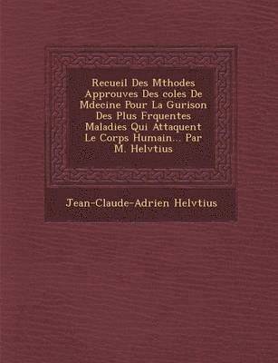 Jean-Claude-Adrien Helv�tius, Jean-Claude-Adrien Helv&65533;tius - Recueil Des M�thodes Approuv�es Des �coles De M�decine Pour La Gu�rison Des Plus Fr�quentes Maladies Qui Attaquent Le Corps Humain... Par M. Helv�tius, Häftad