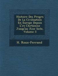 bokomslag Histoire Des Progr S de La Civilisation En Europe Depuis L' Re Chr Tienne Jusqu'au Xixe Si Cle, Volume 5