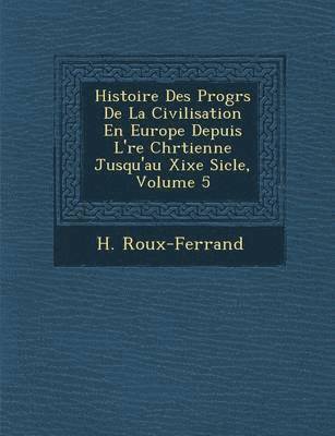 bokomslag Histoire Des Progr S de La Civilisation En Europe Depuis L' Re Chr Tienne Jusqu'au Xixe Si Cle, Volume 5