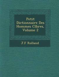 bokomslag Petit Dictionnaire Des Hommes C&#65533;l&#65533;bres, Volume 2