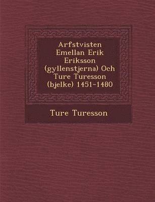 bokomslag Arfstvisten Emellan Erik Eriksson (Gyllenstjerna) Och Ture Turesson (Bjelke) 1451-1480