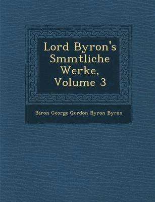 Lord Byron's S Mmtliche Werke, Volume 3 1
