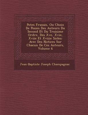 bokomslag Po Tes Fran Ais, Ou Choix de Po Sies Des Auteurs Du Second Et Du Troisi Me Ordre, Des Xve, Xvie, Xviie Et Xviiie Si Cles