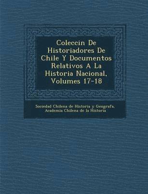 bokomslag Colecci N de Historiadores de Chile y Documentos Relativos a la Historia Nacional, Volumes 17-18