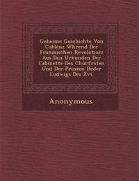 bokomslag Geheime Geschichte Von Coblenz W Hrend Der Franz Sischen Revolution