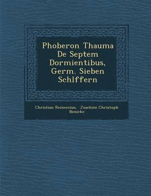 Christian Reineccius, Joachim Christoph Benicke - Phoberon Thauma de Septem Dormientibus, Germ. Sieben Schl Ffern, Häftad