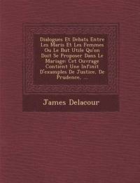 bokomslag Dialogues Et Debats Entre Les Maris Et Les Femmes Ou Le But Utile Qu'on Doit Se Proposer Dans Le Mariage
