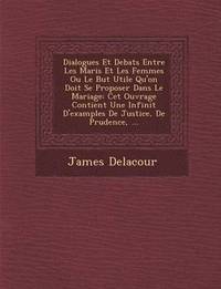 bokomslag Dialogues Et Debats Entre Les Maris Et Les Femmes Ou Le But Utile Qu'on Doit Se Proposer Dans Le Mariage