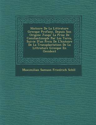 bokomslag Histoire de La Litt Rature Grecque Profane, Depuis Son Origine Jusqu' La Prise de Constantinople Par Les Turcs, Suivie D'Un PR Cis de L'Histoire de La