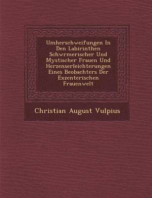 bokomslag Umherschweifungen in Den Labirinthen Schw Rmerischer Und Mystischer Frauen Und Herzenserleichterungen Eines Beobachters Der Exzenterischen Frauenwelt