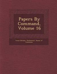 bokomslag Papers by Command, Volume 16