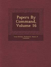 bokomslag Papers by Command, Volume 16