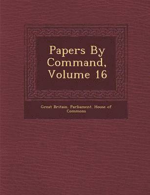 bokomslag Papers by Command, Volume 16