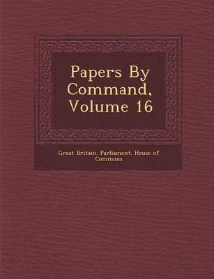 Great Britain Parliament House Of Comm - Papers by Command, Volume 16, Häftad