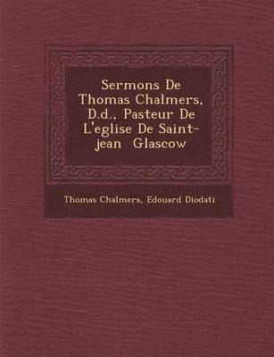 Sermons De Thomas Chalmers, D.d., Pasteur De L'eglise De Saint-jean &#65533; Glascow 1