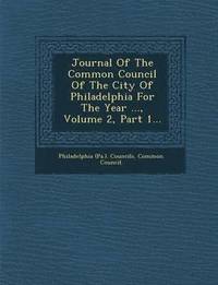 bokomslag Journal of the Common Council of the City of Philadelphia for the Year ..., Volume 2, Part 1...