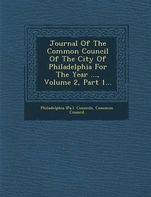 bokomslag Journal of the Common Council of the City of Philadelphia for the Year ..., Volume 2, Part 1...