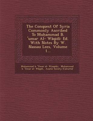 Conquest of Syria Commonly Ascribed to Mu Ammad B. 'Umar Al- W Qid