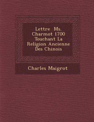 Charles Maigrot - Lettre � Ms. Charmot 1700 Touchant La Religion Ancienne Des Chinois, Häftad