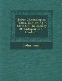 bokomslag Three Chronological Tables, Exhibiting a State of the Society of Antiquaries of London ...