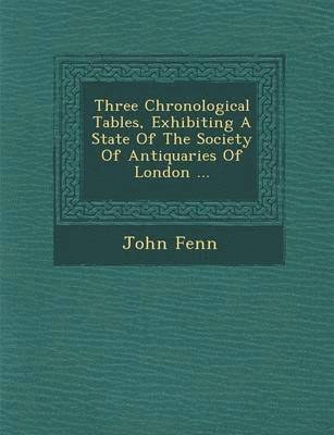 bokomslag Three Chronological Tables, Exhibiting a State of the Society of Antiquaries of London ...