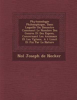 bokomslag Phytozoologie Philosophique, Dans Laquelle on D Montre Comment Le Nombre Des Genres Et Des ESP Ces, Concernant Les Animaux Et Les V G Taux, A T Limit