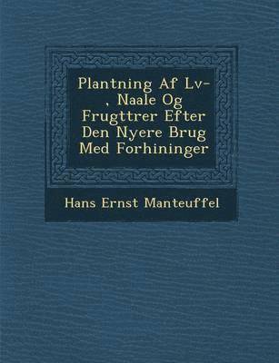 bokomslag Plantning AF L V-, Naale Og Frugttr Er Efter Den Nyere Brug Med Forh Ininger
