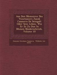 bokomslag Aus Den Memoiren Des Venetianers Jacob Casanova De Seingalt Oder Sein Leben, Wie Er Es Zu Dux In B&#65533;hmen Niederschrieb, Volume 10